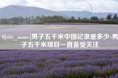 巨野男子五千米中国记录是多少-男子五千米项目一直备受关注