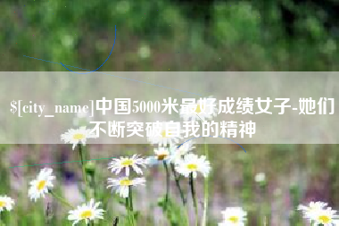 巨野中国5000米最好成绩女子-她们不断突破自我的精神