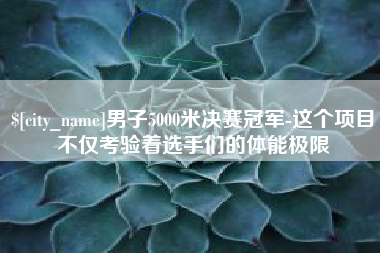 巨野男子5000米决赛冠军-这个项目不仅考验着选手们的体能极限