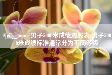 巨野男子5000米成绩对照表-男子5000米成绩标准通常分为不同等级