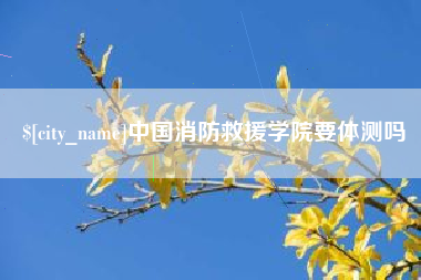 巨野中国消防救援学院要体测吗