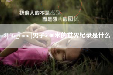 巨野男子5000米的世界纪录是什么