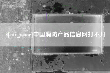 巨野中国消防产品信息网打不开