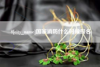 巨野国家消防什么时候报名
