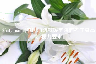 巨野中国消防救援学院对考生身高、视力要求